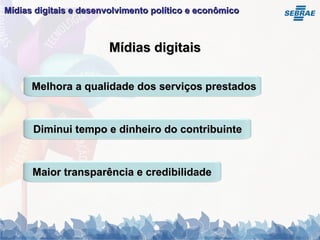 Mídias digitais Mídias digitais e desenvolvimento político e econômico   Melhora a qualidade dos serviços prestados Diminui tempo e dinheiro do contribuinte Maior transparência e credibilidade 