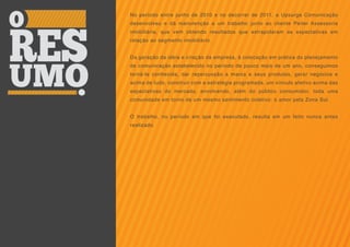 No período entre junho de 2010 e no decorrer de 2011, a Upsurge Comunicação
desenvolveu e dá manutenção a um trabalho junto ao cliente Peiter Assessoria
imobiliária, que vem obtendo resultados que extrapolaram as expectativas em
relação ao segmento imobiliário.


Da geração da idéia e criação da empresa, à colocação em prática do planejamento
de comunicação estabelecido no período de pouco mais de um ano, conseguimos
torná-la conhecida, dar repercussão a marca e seus produtos, gerar negócios e
acima de tudo, construir com a estratégia programada, um vínculo afetivo acima das
expectativas do mercado, envolvendo, além do público consumidor, toda uma
comunidade em torno de um mesmo sentimento coletivo: o amor pela Zona Sul.


O trabalho, no período em que foi executado, resulta em um feito nunca antes
realizado.
 