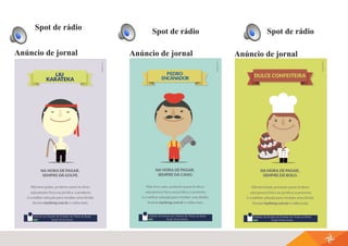 Anúncio de jornal
Spot de rádio Spot de rádio Spot de rádio
Anúncio de jornal Anúncio de jornal
 