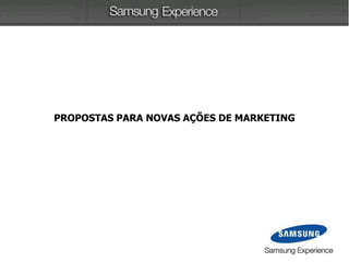 PROPOSTAS PARA NOVAS AÇÕES DE MARKETING
 