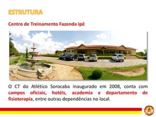 Centro de Treinamento Fazenda Ipê

O CT do Atlético Sorocaba inaugurado em 2008, conta com
campos oficiais, hotéis, academia e departamento de
fisioterapia, entre outras dependências no local.

 