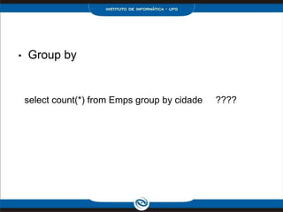 •   Group by


    select count(*) from Emps group by cidade   ????
 