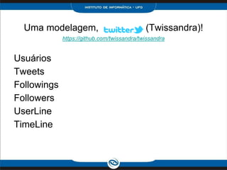 Uma modelagem, itte                      r (Twissandra)!
             https://github.com/twissandra/twissandra


Usuários
Tweets
Followings
Followers
UserLine
TimeLine
 