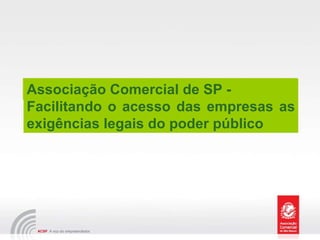 Associação Comercial de SP -  Facilitando o acesso das empresas as exigências legais do poder público  