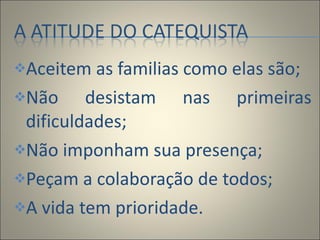 Aceitem as familias como elas são; Não desistam nas primeiras dificuldades; Não imponham sua presença; Peçam a colaboração de todos; A vida tem prioridade. 