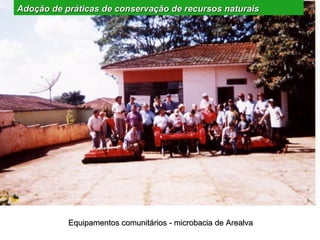 Adoção de práticas de conservação de recursos naturais




           Equipamentos comunitários - microbacia de Arealva
 