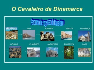 O Cavaleiro da Dinamarca


         JAFA         RAVENA        VENEZA    FLORENÇA




GÉNOVA     FLANDRES    ANTUÉRPIA   FLORESTA    CASA
 