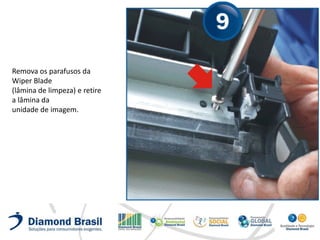 Remova os parafusos da
Wiper Blade
(lâmina de limpeza) e retire
a lâmina da
unidade de imagem.
 