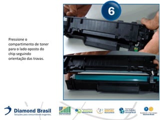 Pressione o
compartimento de toner
para o lado oposto do
chip seguindo
orientação das travas.
 