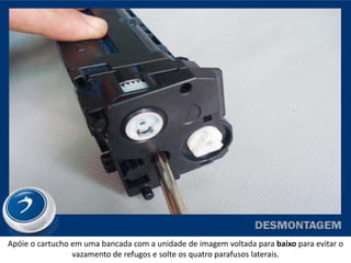 Apóie o cartucho em uma bancada com a unidade de imagem voltada para baixo para evitar o
                 vazamento de refugos e solte os quatro parafusos laterais.
 