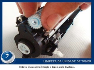 Instale a engrenagem de tração e depois o rolo developer.
 