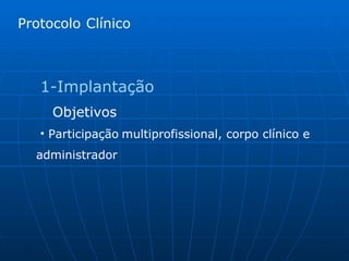 1-Implantação Objetivos Participação   multiprofissional, corpo clínico e administrador Protocolo   Clínico   