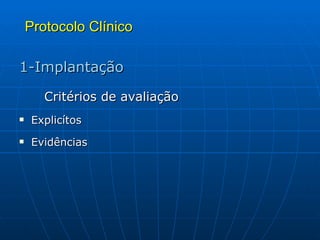 Protocolo Clínico 1-Implantação Critérios de avaliação Explicítos Evidências 