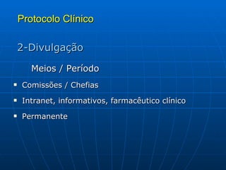 Protocolo Clínico 2-Divulgação Meios / Período Comissões / Chefias  Intranet, informativos, farmacêutico clínico Permanente 