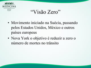 “Visão Zero” 
•Movimento iniciado na Suécia, passando pelos Estados Unidos, México e outros países europeus 
•Nova York o objetivo é reduzir a zero o número de mortes no trânsito  