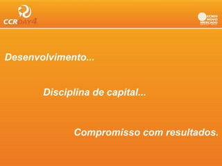Desenvolvimento...


       Disciplina de capital...



              Compromisso com resultados.
 