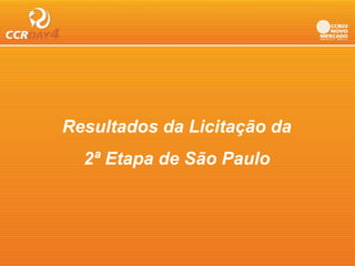 Resultados da Licitação da
                    ç
  2ª Etapa de São Paulo
        p
 