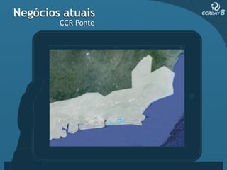 Negócios atuais
        CCR Ponte
 