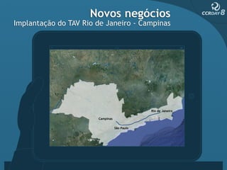 Novos negócios
Implantação do TAV Rio de Janeiro - Campinas




                                              Rio de Janeiro

                       Campinas

                                  São Paulo
 