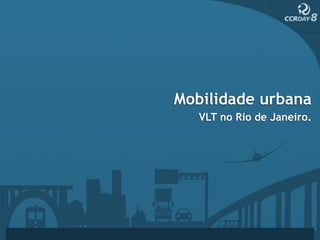 Mobilidade urbana
   VLT no Rio de Janeiro.
 