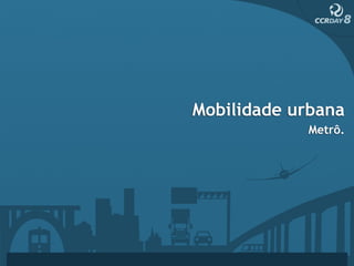 Mobilidade urbana
            Metrô.
 