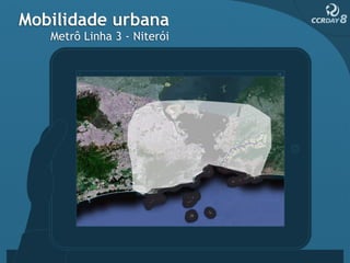 Mobilidade urbana
   Metrô Linha 3 - Niterói




              Rio de Janeiro        Niterói



                               RJ
 