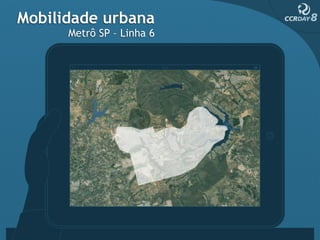 Mobilidade urbana
      Metrô SP – Linha 6
 