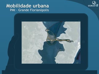 Mobilidade urbana
 PMI – Grande Florianópolis




                 Santa Catarina         Florianópolis
                                  São Paulo
 