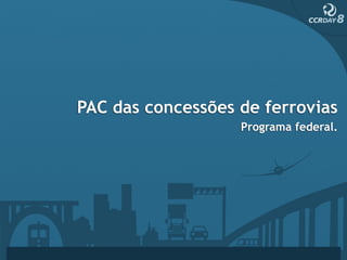 PAC das concessões de ferrovias
                   Programa federal.
 