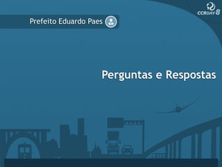 Prefeito Eduardo Paes




                    Perguntas e Respostas
 