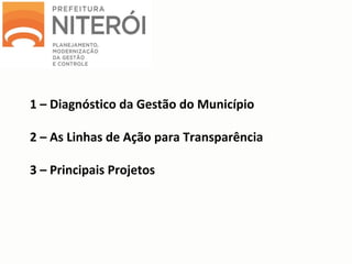 1 – Diagnóstico da Gestão do Município
2 – As Linhas de Ação para Transparência
3 – Principais Projetos
 