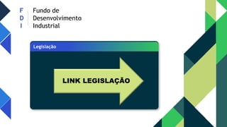 F
D
I
Fundo de
Desenvolvimento
Industrial
/
Legislação
LINK LEGISLAÇÃO
 