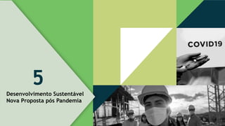 Desenvolvimento Sustentável
Nova Proposta pós Pandemia
5
 