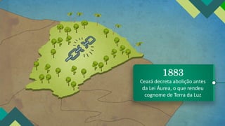 Ceará decreta abolição antes
da Lei Áurea, o que rendeu
cognome de Terra da Luz
 