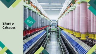 Têxtil e
Calçados
 