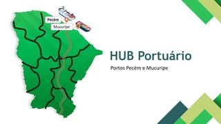 HUB Portuário
Portos Pecém e Mucuripe
Mucuripe
Pecém
 