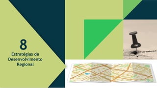 8
Estratégias de
Desenvolvimento
Regional
 