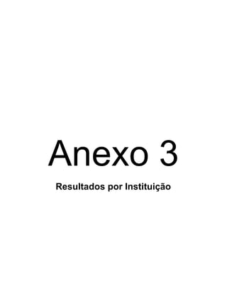  
 
 
Anexo 3 
Resultados por Instituição 
 
   
 
 