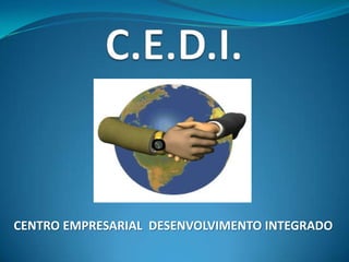 C.E.D.I. CENTRO EMPRESARIAL  DESENVOLVIMENTO INTEGRADO 