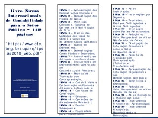 IP SAS 17 – At i vo
  Li vro N  orm as         IP SAS 1 – Apr esent ação das
                                                                Im obi l i zado;
                           Dem  onst r ações Cont ábei s;
                                                                IP SAS 18 – I nf or m  ações por
 Int ernac i onai s        IP SAS 2 – Dem     onst r ação dos
                                                                Segm   ent o;
                           Fl uxos de Cai xa;
de Cont abi l i dade       IP SAS 3 – Pol í t i cas
                                                                IP SAS 19 – Pr ovi sões,
                                                                Passi vos Cont i ngent es e
  para o Set or            Cont ábei s, M   udança de
                                                                At i vos Cont i ngent es;
                           Est i m i va e Ret i f i cação
                                   at
                                                                   SAS 20 – Di vul gação
 Públ i c o – 1419         de Er r o;
                                                                IP
                                                                sobr e Par t es Rel aci onadas;
                           IP SAS 4 – Ef ei t os das
      pági nas             Mudanças nas Taxas de
                                                                IP SAS 21 – Reduç ão ao
                                                                Val or Recuper ável de At i vo
                           Câm o e Conver são
                                bi
                                                                Não Ger ador de Cai xa;
                           de Dem   onst r ações Cont ábei s
“ ht t p: / / www. cf c.   IP SAS 5 – Cust os de
                                                                IP SAS 22 – Di vul gação de
                                                                I nf or mação Fi nancei r a
or g. br / upar q/ i ps    Em ést i m
                           IP
                              pr        os;
                              SAS 6 – Dem     onst r ações
                                                                sobr e o Set or
                                                                do Gover no Ger al ;
 as2010_web. pdf ”         Consol i dadas e Separ adas;
                                                                IP SAS 23 – Recei t a de
                           IP SAS 7 – I nvest i m    ent o em
                                                                Tr ansação sem
                           Col i gada e em Cont r ol ada;
                                                                Cont r apr est ação
                           IP SAS 8 – I nvest i m    ent o em
                                                                ( Tr i but os e
                           Em eendi m
                              pr         ent o Cont r ol ado
                                                                Tr ansf er ênci as) ;
                           em
                                                                IP SAS 24 – Apr es ent ação de
                           Conj unt o ( Joi nt Vent ur e) ;
                                                                I nf or mação Or çam  ent ár i a
                           IP SAS 9 – Recei t a de
                                                                nas
                           Tr ansação com
                                                                Dem  onst r ações Cont ábei s;
                           Cont r apr est ação;
                                                                IP SAS 25 – Benef í ci os a
                           IP SAS 10 – Cont abi l i dade e
                                                                Em egados;
                                                                   pr
                           Evi denci ação em Econom a      i
                                                                IP SAS 26 – Reduç ão ao
                           Al t am ent e I nf l aci onár i a;
                                                                Val or Recuper ável de At i vo
                           IP SAS 11 – Cont r at os de
                                                                Ger ador de Cai xa;
                           Const r ução;
                                                                IP SAS 27 – At i vo Bi ol ógi co
                           IP SAS 12 – Est oques;
                                                                e Pr odut o Agr í col a;
                           IP SAS 13 – Oper ações de
                                                                IP SAS 28 – I nst r um  ent os
                           Ar r endam  ent o M cant i l ;
                                                er
                                                                Fi nancei r os: Apr esent ação;
                           IP SAS 14 – Event o
                                                                IP SAS 29 – I nst r um  ent os
                           Subsequent e;
                                                                Fi nancei r os:
                           IP SAS 16 – Pr opr i edade
                                                                Reconheci m   ent o e
                           par a I nvest i m  ent o;
                                                                M ensur ação;
 
