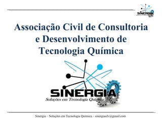 Sinergia – Soluções em Tecnologia Química – sinergiaufv@gmail.com   Associação Civil de Consultoria e Desenvolvimento de Tecnologia Química 