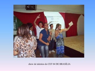  show de talentos do CEF 04 DE BRASÍLIA 