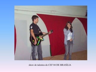  show de talentos do CEF 04 DE BRASÍLIA 