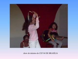 show de talentos do CEF 04 DE BRASÍLIA 