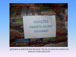 gÊNEROS ALIMENTÍCIOS DOADOS  PELOS ALUNOS AO LONGO DA SEMANA PARA DOAÇÃO.