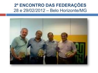 2º ENCONTRO DAS FEDERAÇÕES
28 e 29/02/2012 – Belo Horizonte/MG
 