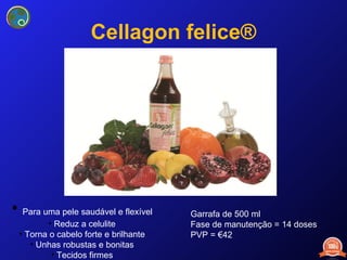 Cellagon felice® Para uma pele saudável e flexível Reduz a celulite Torna o cabelo forte e brilhante Unhas robustas e bonitas Tecidos firmes Garrafa de 500 ml Fase de manutenção = 14 doses PVP = €42 
