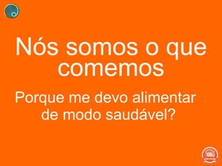 Nós somos o que comemos Porque me devo alimentar de modo saudável? 