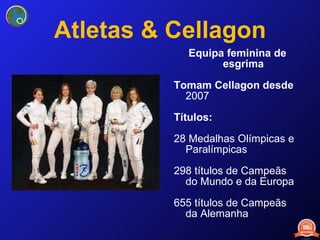 Atletas & Cellagon Equipa feminina de esgrima Tomam Cellagon desde  2007 Títulos:   28 Medalhas Olímpicas e Paralímpicas 298 títulos de Campeãs do Mundo e da Europa 655 títulos de Campeãs da Alemanha 