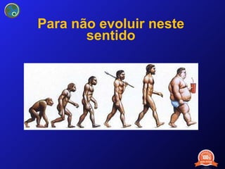 Para não evoluir neste sentido 